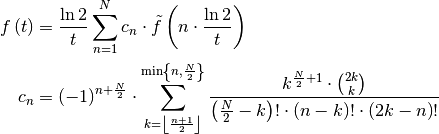 f\left(t\right) &=\frac{\ln2}{t}\sum_{n=1}^{N}c_{n}\cdot\tilde{f}
\left(n\cdot\frac{\ln2}{t}\right)\\
c_{n} &=\left(-1\right)^{n+\frac{N}{2}}\cdot
\sum_{k=\left\lfloor \frac{n+1}{2}\right\rfloor }
^{\min\left\{ n,\frac{N}{2}\right\} }
\frac{k^{\frac{N}{2}+1}\cdot\binom{2k}{k}}
{\left(\frac{N}{2}-k\right)!\cdot\left(n-k\right)!
\cdot\left(2k-n\right)!}