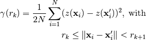 \gamma(r_k) = \frac{1}{2 N} \sum_{i=1}^N (z(\mathbf x_i) -
z(\mathbf x_i'))^2, \; \mathrm{ with}

r_k \leq \| \mathbf x_i - \mathbf x_i' \| < r_{k+1}