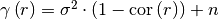 \gamma\left(r\right)=
\sigma^2\cdot\left(1-\mathrm{cor}\left(r\right)\right)+n
