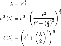 \lambda &= V^{\frac{1}{d}} \\
\sigma^2\left(\lambda\right) &=
\sigma^2\cdot\left(
\frac{\ell^2}{\ell^2+\left(\frac{\lambda}{2}\right)^2}
\right)^{\frac{d}{2}} \\
\ell\left(\lambda\right) &=
\left(\ell^2+\left(\frac{\lambda}{2}\right)^2\right)^{\frac{1}{2}}