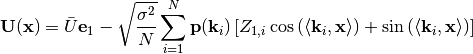 \mathbf{U}(\mathbf{x}) = \bar{U} \mathbf{e}_1 - \sqrt{\frac{\sigma^{2}}{N}}
\sum_{i=1}^{N} \mathbf{p}(\mathbf{k}_i) \left[ Z_{1,i}
   \cos\left( \langle \mathbf{k}_{i}, \mathbf{x} \rangle \right)
+ \sin\left( \langle \mathbf{k}_{i}, \mathbf{x} \rangle \right) \right]
