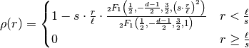 \rho(r) =
\begin{cases}
1-s\cdot\frac{r}{\ell}\cdot\frac{
_{2}F_{1}\left(\frac{1}{2},-\frac{d-1}{2},\frac{3}{2},
\left(s\cdot\frac{r}{\ell}\right)^{2}\right)}
{_{2}F_{1}\left(\frac{1}{2},-\frac{d-1}{2},\frac{3}{2},1\right)}
& r<\frac{\ell}{s}\\
0 & r\geq\frac{\ell}{s}
\end{cases}